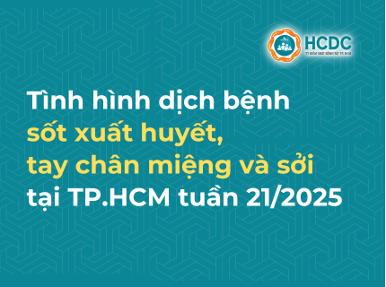 Tình hình dịch bệnh sốt xuất huyết, tay chân miệng vàsởi tại TP. Hồ Chí Minh tính đến tuần 21/2025