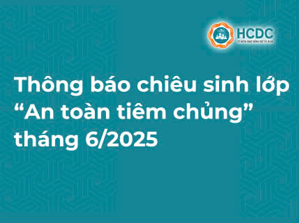 HCDC: Chiêu sinh lớp cập nhật kiến thức y khoa liên tục “An toàn tiêm chủng” tháng 6/2025